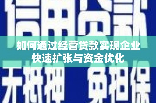 稻城如何通过经营贷款实现企业快速扩张与资金优化