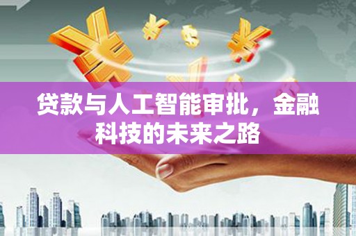 稻城贷款与人工智能审批，金融科技的未来之路