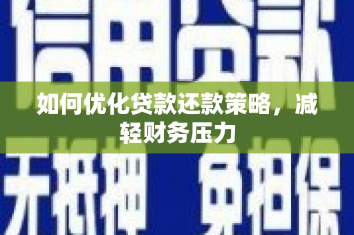 稻城如何优化贷款还款策略，减轻财务压力