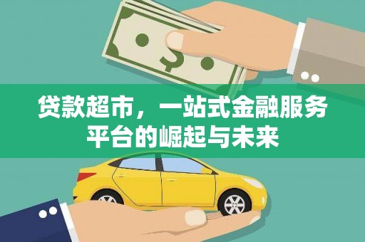 稻城贷款超市，一站式金融服务平台的崛起与未来