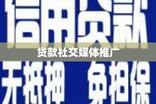 稻城贷款社交媒体推广