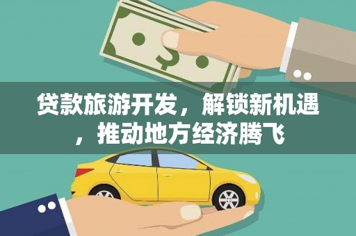 稻城贷款旅游开发，解锁新机遇，推动地方经济腾飞
