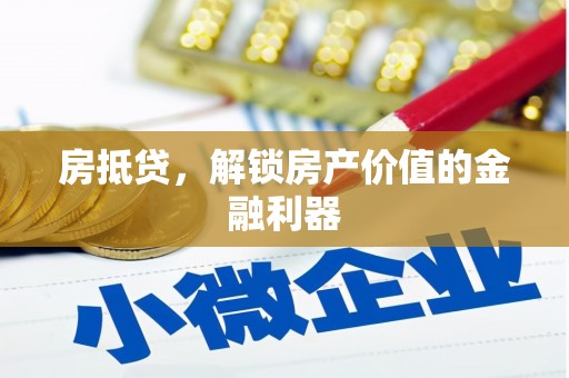 稻城房抵贷，解锁房产价值的金融利器