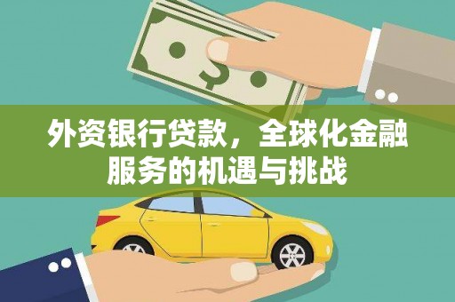 稻城外资银行贷款，全球化金融服务的机遇与挑战