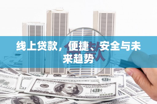 稻城线上贷款，便捷、安全与未来趋势