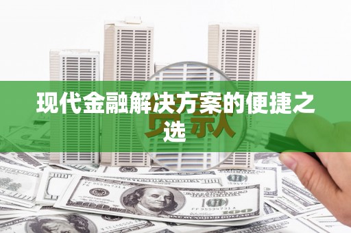 稻城现代金融解决方案的便捷之选