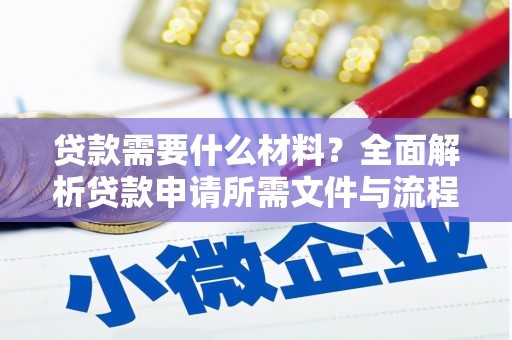 稻城贷款需要什么材料？全面解析贷款申请所需文件与流程