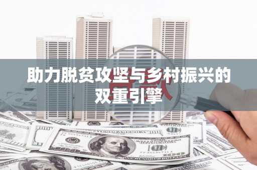 稻城助力脱贫攻坚与乡村振兴的双重引擎