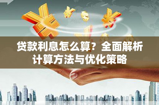 稻城贷款利息怎么算？全面解析计算方法与优化策略