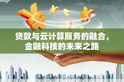 稻城贷款与云计算服务的融合，金融科技的未来之路
